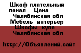 Шкаф плательный , пенал  › Цена ­ 3 000 - Челябинская обл. Мебель, интерьер » Шкафы, купе   . Челябинская обл.